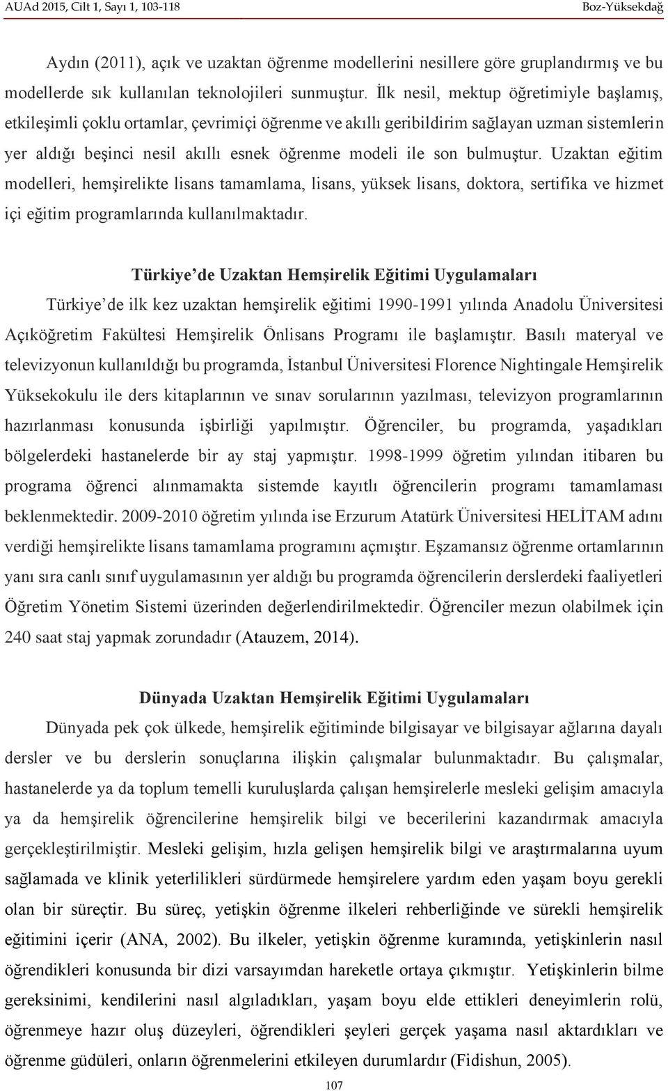 bulmuştur. Uzaktan eğitim modelleri, hemşirelikte lisans tamamlama, lisans, yüksek lisans, doktora, sertifika ve hizmet içi eğitim programlarında kullanılmaktadır.