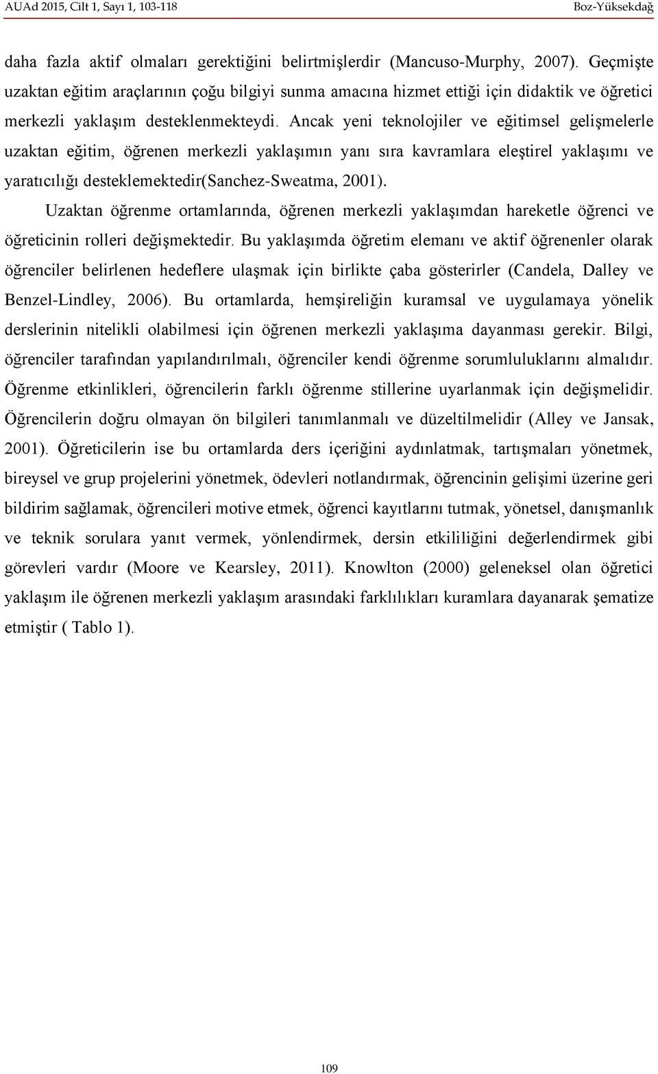 Ancak yeni teknolojiler ve eğitimsel gelişmelerle uzaktan eğitim, öğrenen merkezli yaklaşımın yanı sıra kavramlara eleştirel yaklaşımı ve yaratıcılığı desteklemektedir(sanchez-sweatma, 2001).