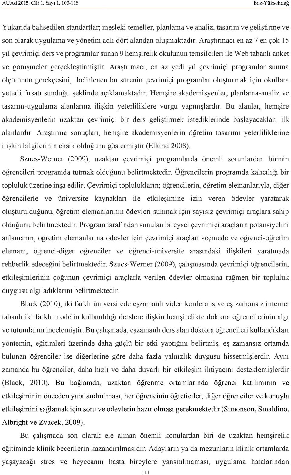 Araştırmacı, en az yedi yıl çevrimiçi programlar sunma ölçütünün gerekçesini, belirlenen bu sürenin çevrimiçi programlar oluşturmak için okullara yeterli fırsatı sunduğu şeklinde açıklamaktadır.