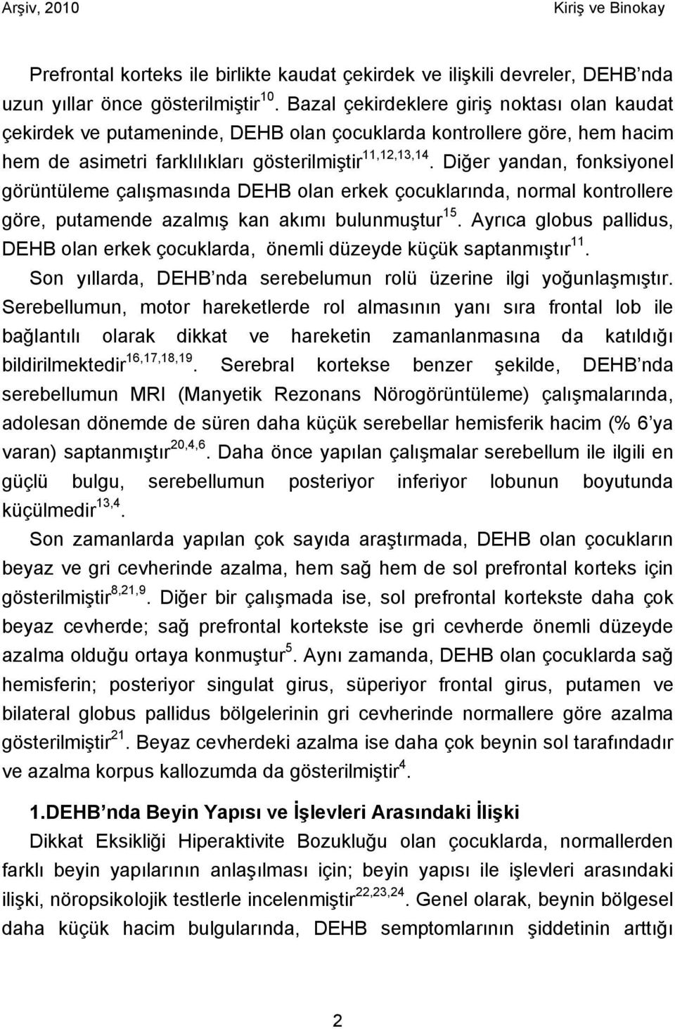 Diğer yandan, fonksiyonel görüntüleme çalışmasında DEHB olan erkek çocuklarında, normal kontrollere göre, putamende azalmış kan akımı bulunmuştur 15.