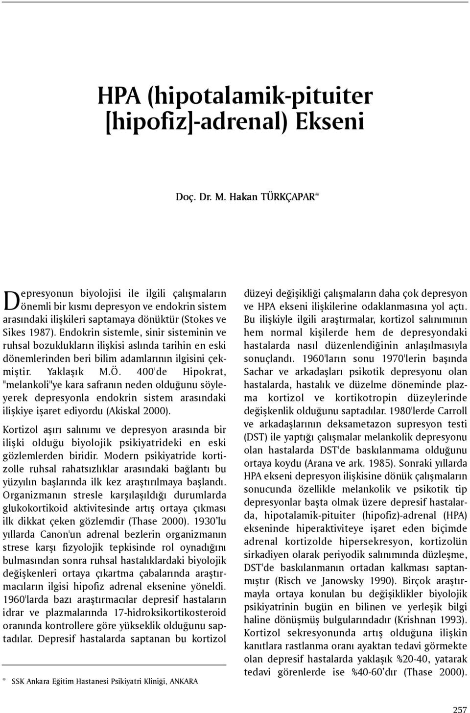 Endokrin sistemle, sinir sisteminin ve ruhsal bozukluklarýn iliþkisi aslýnda tarihin en eski dönemlerinden beri bilim adamlarýnýn ilgisini çekmiþtir. Yaklaþýk M.Ö.