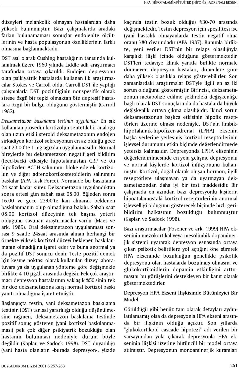 DST asýl olarak Cushing hastalýðýnýn tanýsýnda kullanýlmak üzere 1960 yýlýnda Liddle adlý araþtýrmacý tarafýndan ortaya çýkarýldý.