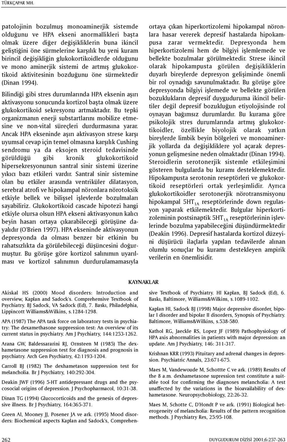 deðiþikliðin glukokortikoidlerde olduðunu ve mono aminerjik sistemi de artmýþ glukokortikoid aktivitesinin bozduðunu öne sürmektedir (Dinan 1994).