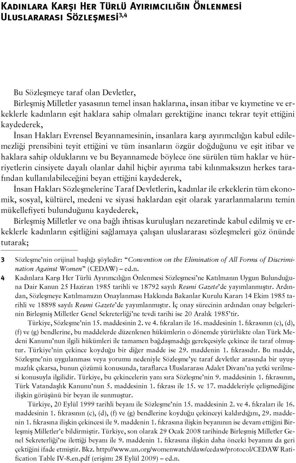 prensibini teyit ettiğini ve tüm insanların özgür doğduğunu ve eşit itibar ve haklara sahip olduklarını ve bu Beyannamede böylece öne sürülen tüm haklar ve hürriyetlerin cinsiyete dayalı olanlar