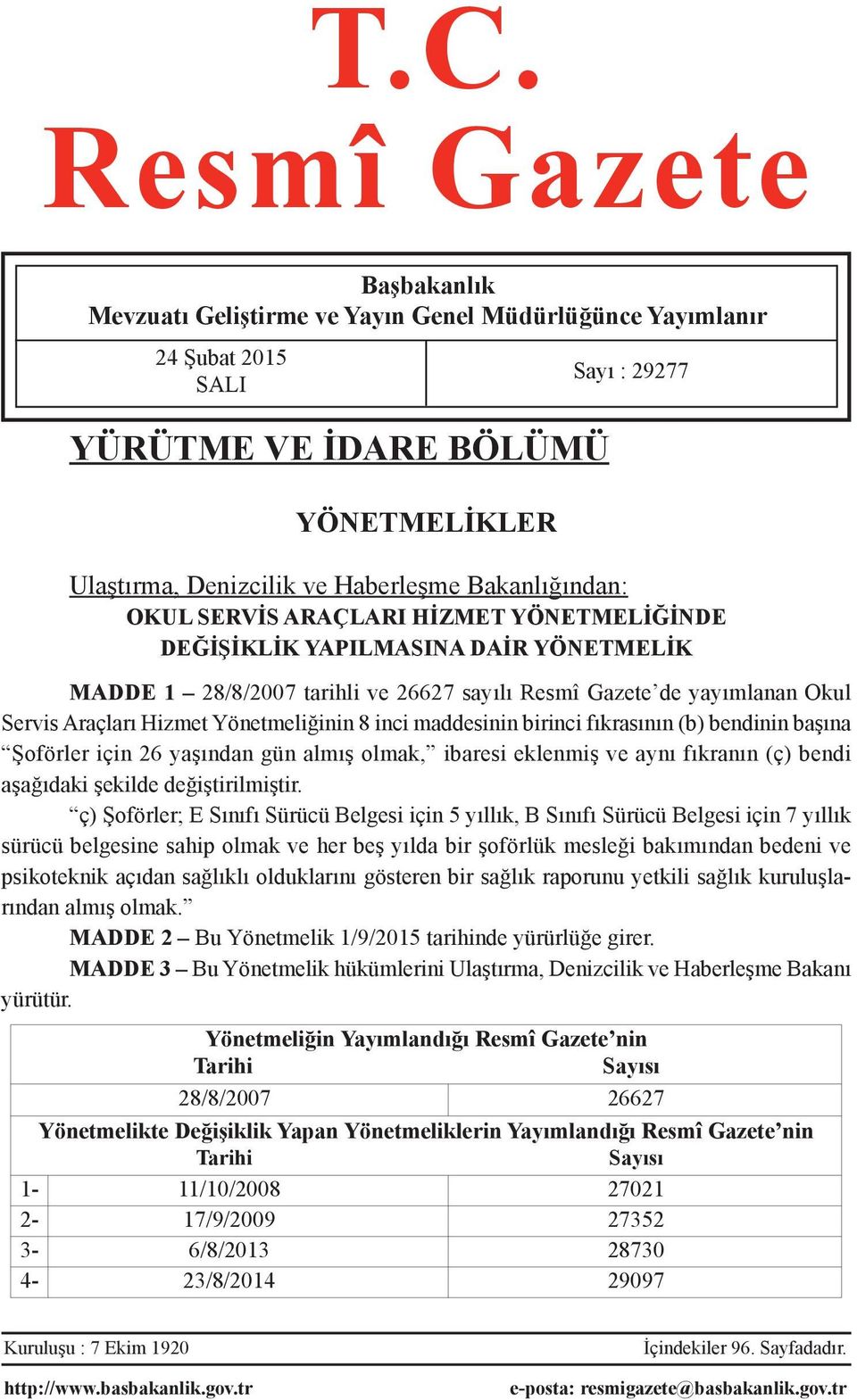 Yönetmeliğinin 8 inci maddesinin birinci fıkrasının (b) bendinin başına Şoförler için 26 yaşından gün almış olmak, ibaresi eklenmiş ve aynı fıkranın (ç) bendi aşağıdaki şekilde değiştirilmiştir.