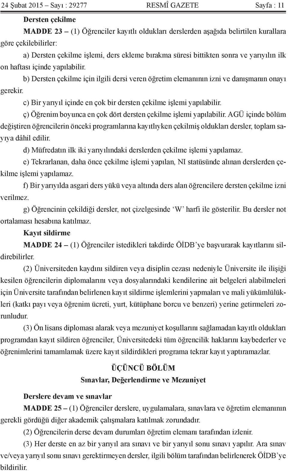 c) Bir yarıyıl içinde en çok bir dersten çekilme işlemi yapılabilir. ç) Öğrenim boyunca en çok dört dersten çekilme işlemi yapılabilir.