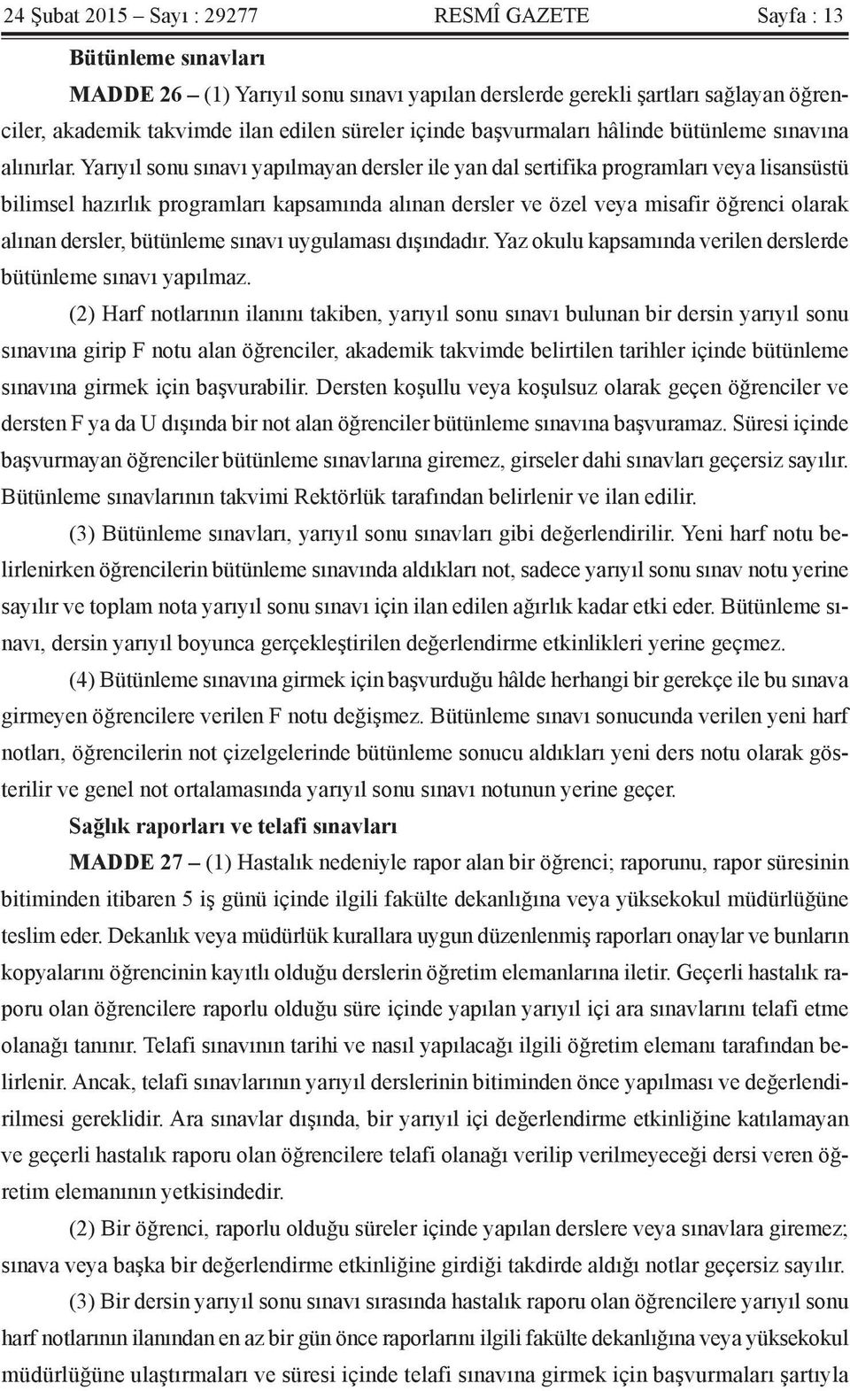 Yarıyıl sonu sınavı yapılmayan dersler ile yan dal sertifika programları veya lisansüstü bilimsel hazırlık programları kapsamında alınan dersler ve özel veya misafir öğrenci olarak alınan dersler,