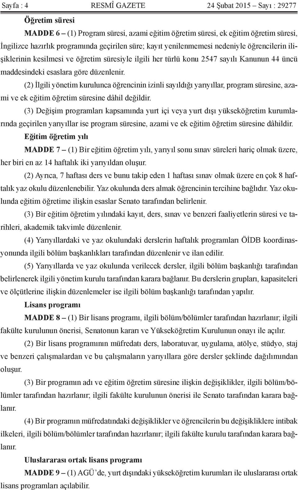 (2) İlgili yönetim kurulunca öğrencinin izinli sayıldığı yarıyıllar, program süresine, azami ve ek eğitim öğretim süresine dâhil değildir.