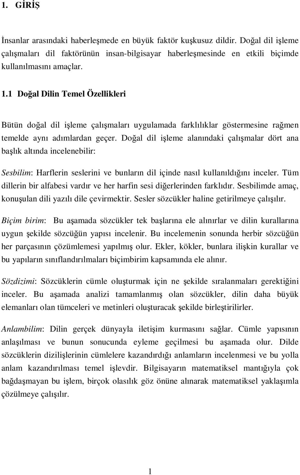 Do al dil i leme alanındaki çalı malar dört ana ba lık altında incelenebilir: Sesbilim: Harflerin seslerini ve bunların dil içinde nasıl kullanıldı ını inceler.