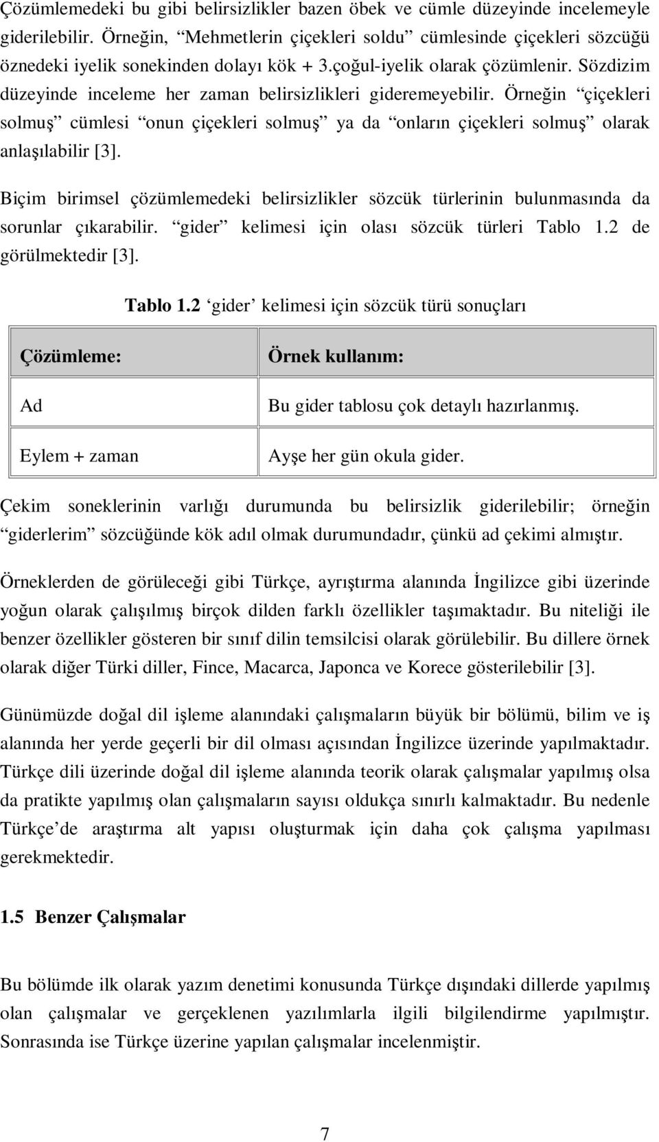 Sözdizim düzeyinde inceleme her zaman belirsizlikleri gideremeyebilir. Örne in çiçekleri solmu cümlesi onun çiçekleri solmu ya da onların çiçekleri solmu olarak anla ılabilir [3].