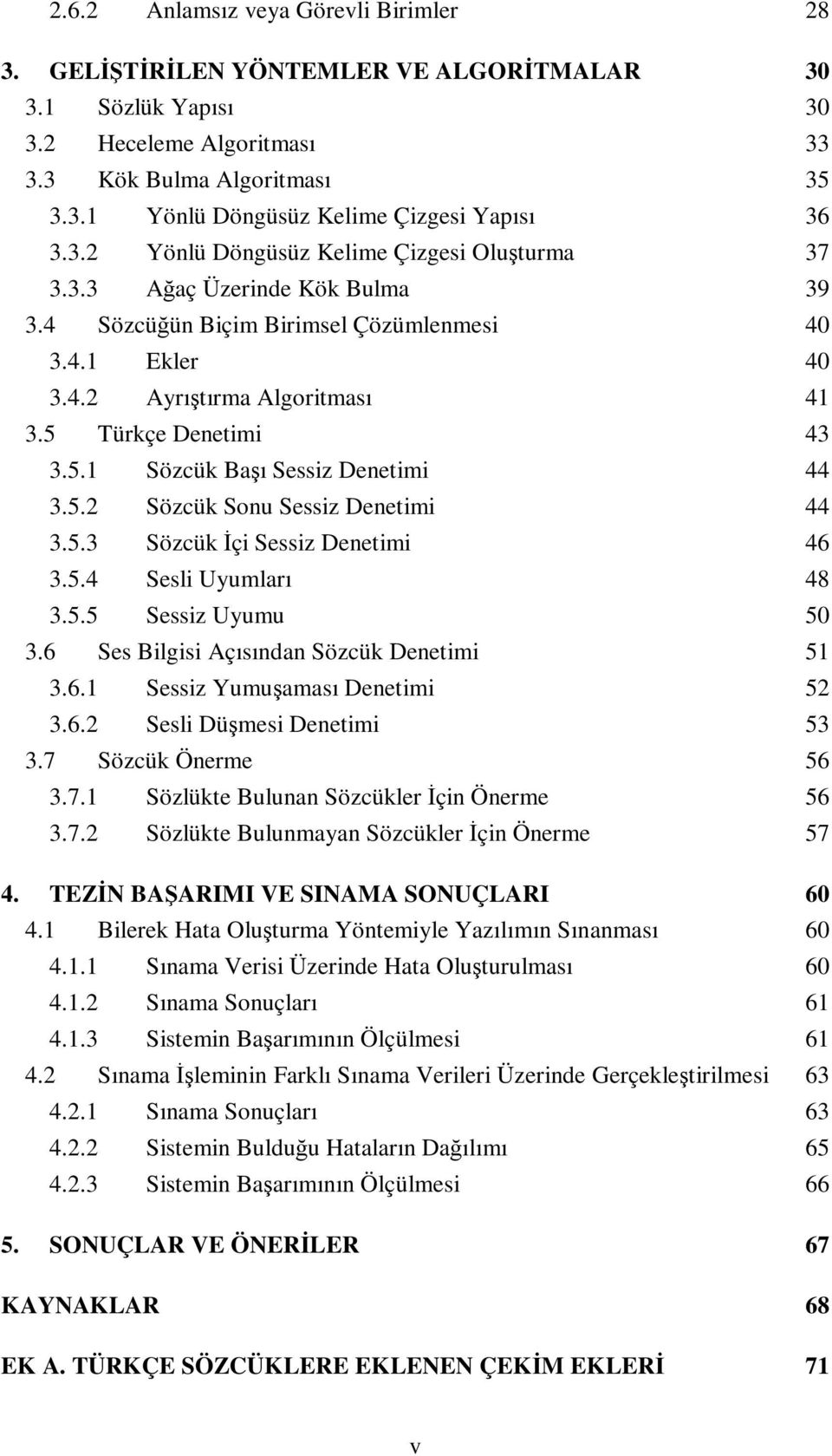 Türkçe Denetimi 43 3.5.1 Sözcük Ba ı Sessiz Denetimi 44 3.5.2 Sözcük Sonu Sessiz Denetimi 44 3.5.3 Sözcük çi Sessiz Denetimi 46 3.5.4 Sesli Uyumları 48 3.5.5 Sessiz Uyumu 50 3.