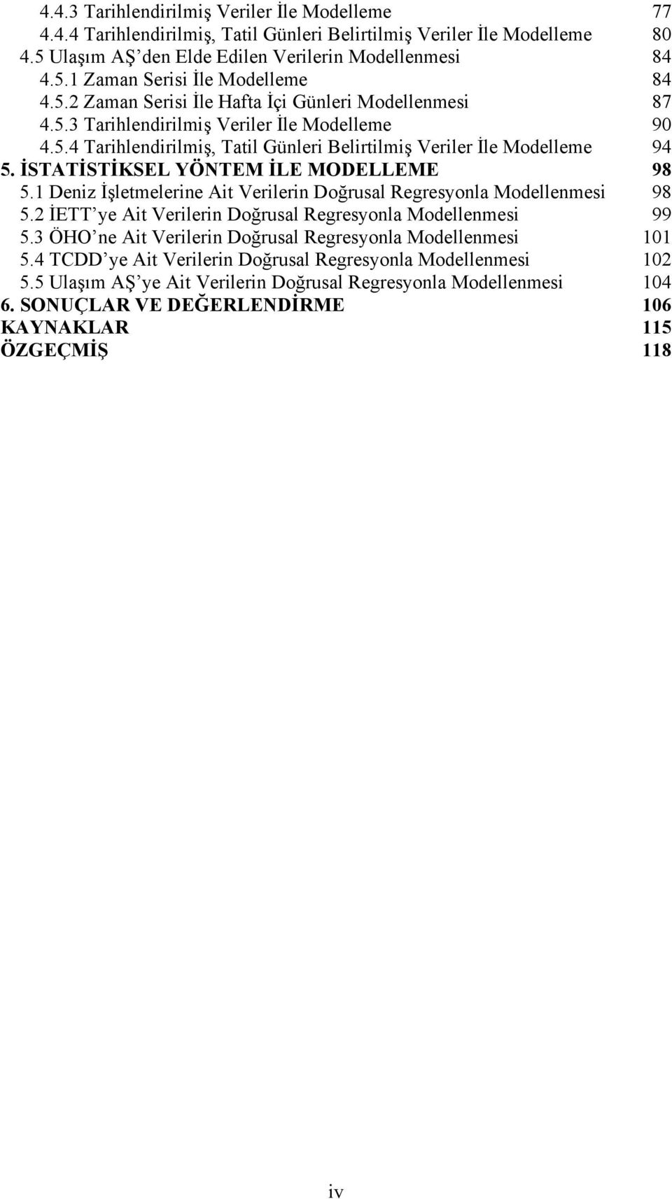 İSTATİSTİKSEL YÖNTEM İLE MODELLEME 98 5.1 Deniz İşletmelerine Ait Verilerin Doğrusal Regresyonla Modellenmesi 98 5.2 İETT ye Ait Verilerin Doğrusal Regresyonla Modellenmesi 99 5.
