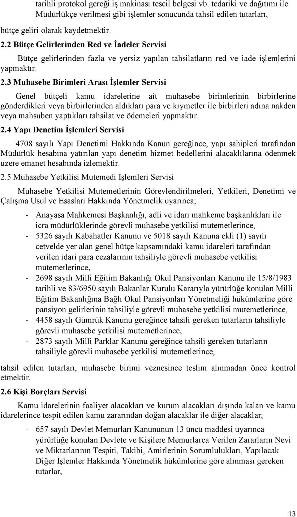 3 Muhasebe Birimleri Arası İşlemler Servisi Genel bütçeli kamu idarelerine ait muhasebe birimlerinin birbirlerine gönderdikleri veya birbirlerinden aldıkları para ve kıymetler ile birbirleri adına