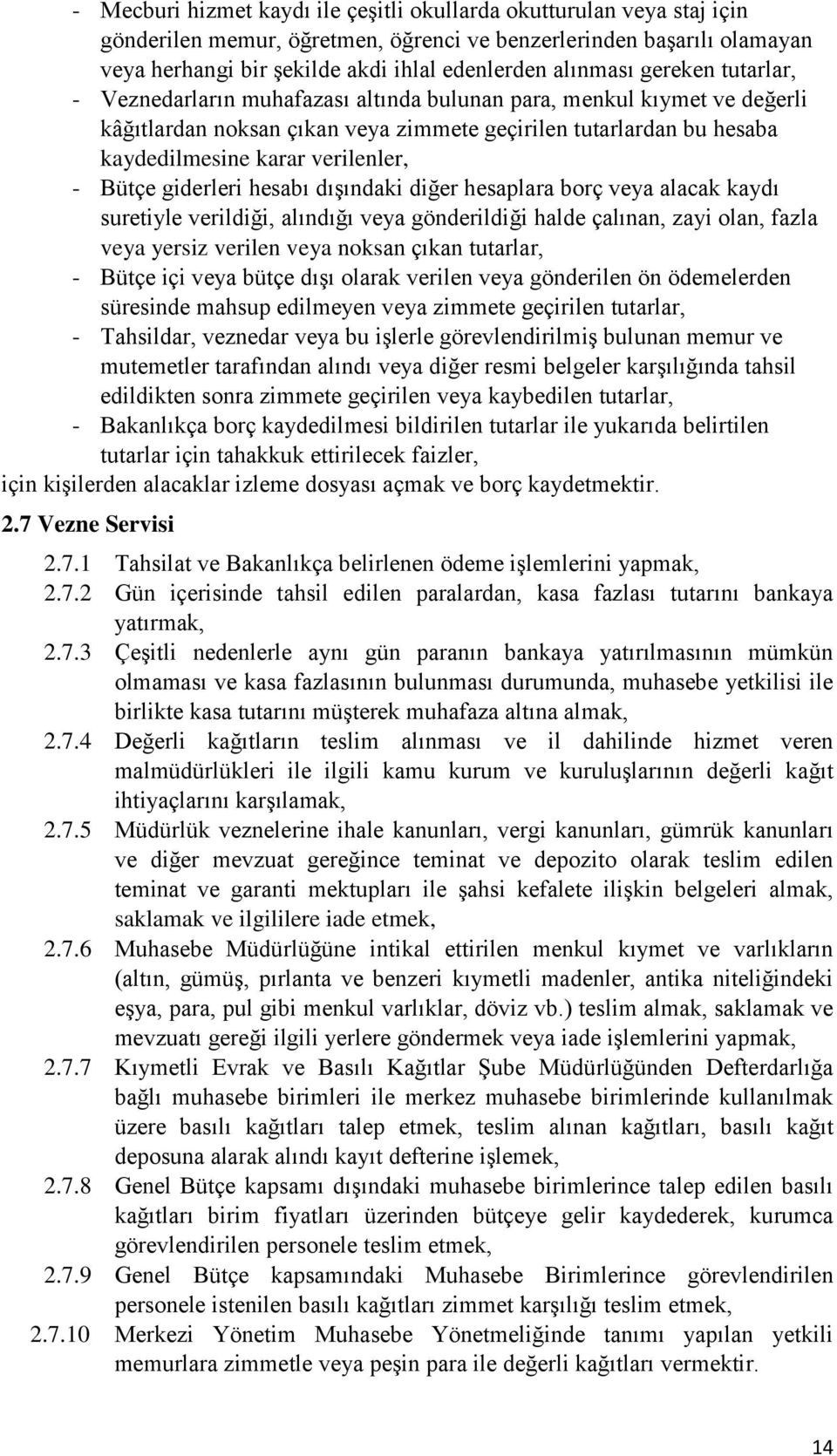 verilenler, - Bütçe giderleri hesabı dışındaki diğer hesaplara borç veya alacak kaydı suretiyle verildiği, alındığı veya gönderildiği halde çalınan, zayi olan, fazla veya yersiz verilen veya noksan