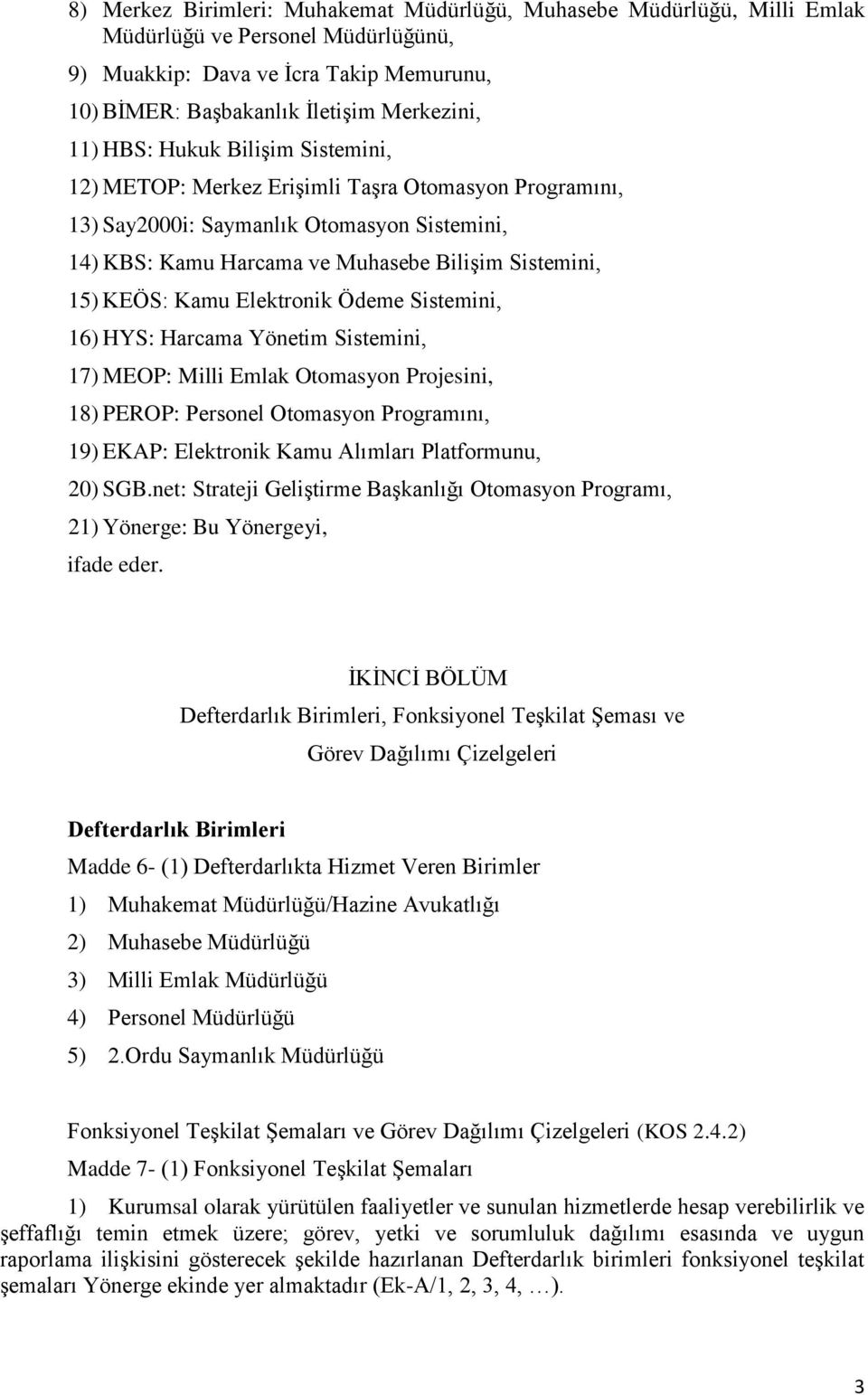 Elektronik Ödeme Sistemini, 16) HYS: Harcama Yönetim Sistemini, 17) MEOP: Milli Emlak Otomasyon Projesini, 18) PEROP: Personel Otomasyon Programını, 19) EKAP: Elektronik Kamu Alımları Platformunu,