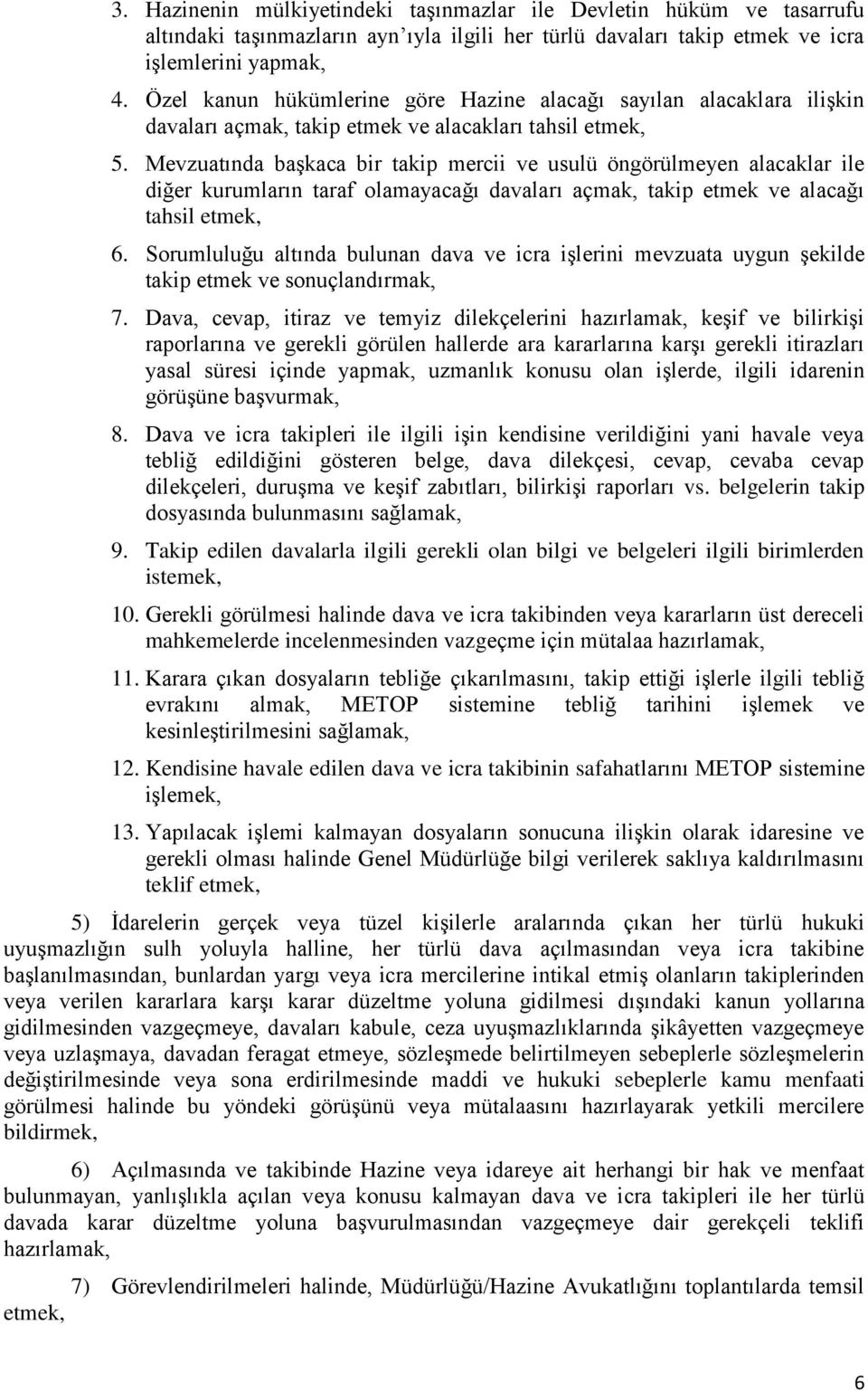 Mevzuatında başkaca bir takip mercii ve usulü öngörülmeyen alacaklar ile diğer kurumların taraf olamayacağı davaları açmak, takip etmek ve alacağı tahsil etmek, 6.