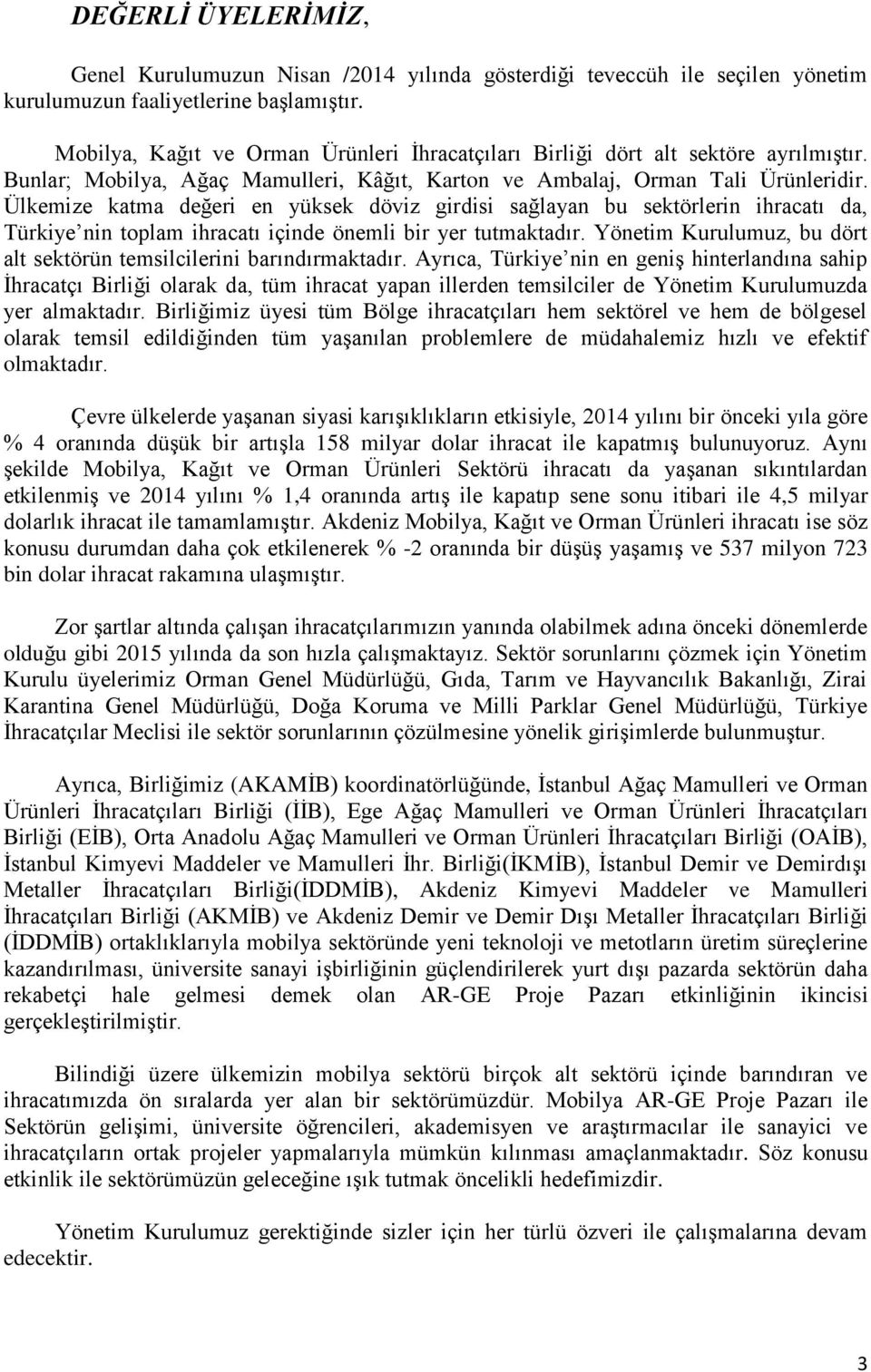 Ülkemize katma değeri en yüksek döviz girdisi sağlayan bu sektörlerin ihracatı da, Türkiye nin toplam ihracatı içinde önemli bir yer tutmaktadır.