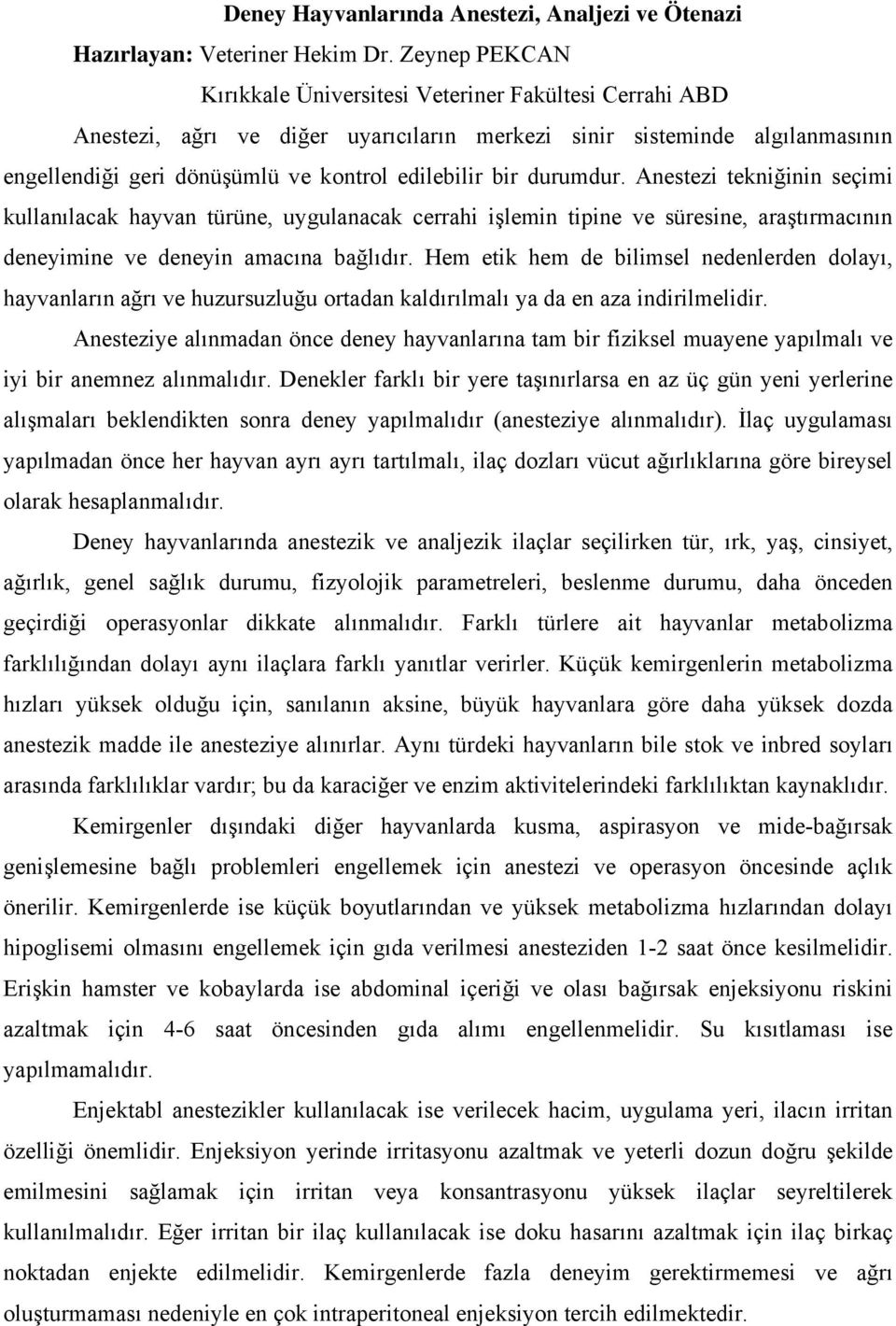 durumdur. Anestezi tekniğinin seçimi kullanılacak hayvan türüne, uygulanacak cerrahi işlemin tipine ve süresine, araştırmacının deneyimine ve deneyin amacına bağlıdır.