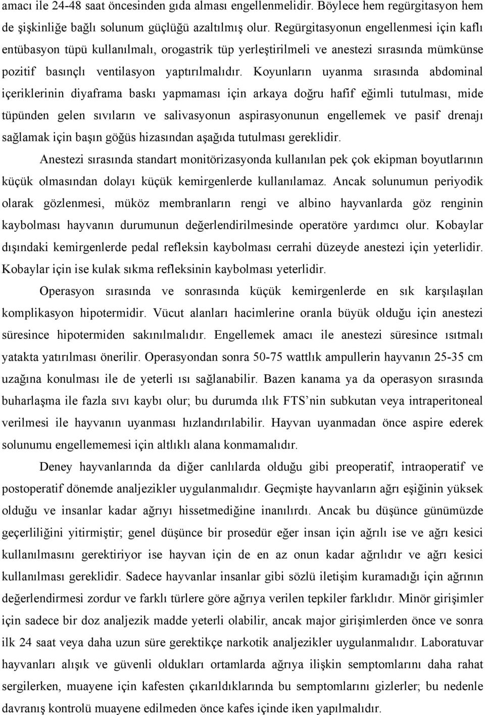 Koyunların uyanma sırasında abdominal içeriklerinin diyaframa baskı yapmaması için arkaya doğru hafif eğimli tutulması, mide tüpünden gelen sıvıların ve salivasyonun aspirasyonunun engellemek ve