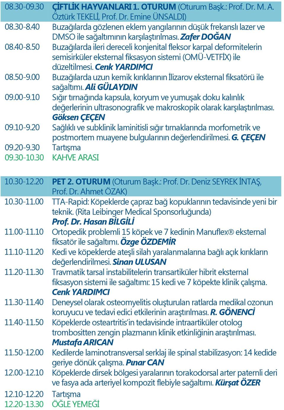 50 Buzağılarda ileri dereceli konjenital fleksor karpal deformitelerin semisirküler eksternal fiksasyon sistemi (OMÜ-VETFİX) ile düzeltilmesi. Cenk YARDIMCI 08.50-9.