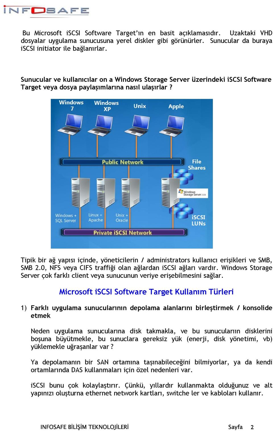 Tipik bir ağ yapısı içinde, yöneticilerin / administrators kullanıcı erişikleri ve SMB, SMB 2.0, NFS veya CIFS traffiği olan ağlardan iscsi ağları vardır.