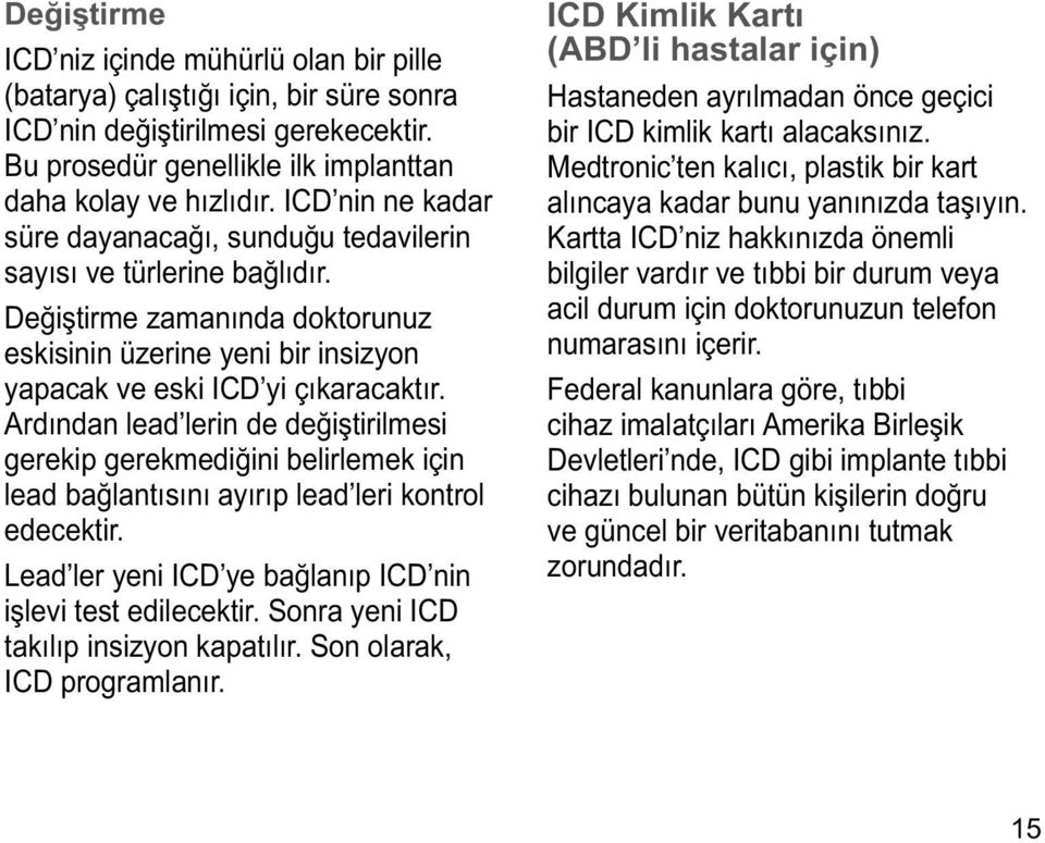 Ardından lead lerin de değiştirilmesi gerekip gerekmediğini belirlemek için lead bağlantısını ayırıp lead leri kontrol edecektir. Lead ler yeni ICD ye bağlanıp ICD nin işlevi test edilecektir.