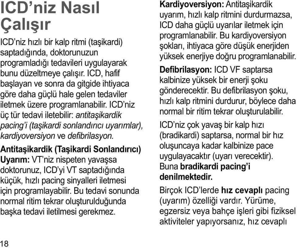 ICD niz üç tür tedavi iletebilir: antitaşikardik pacing i (taşikardi sonlandırıcı uyarımlar), kardiyoversiyon ve defibrilasyon.