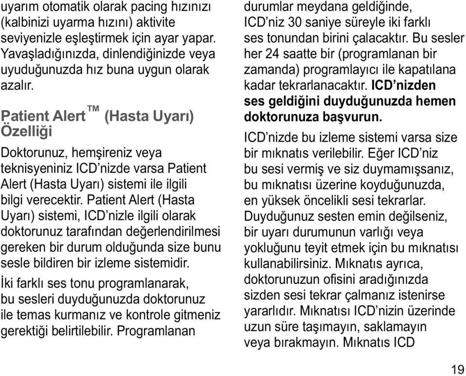 Patient Alert (Hasta Uyarı) sistemi, ICD nizle ilgili olarak doktorunuz tarafından değerlendirilmesi gereken bir durum olduğunda size bunu sesle bildiren bir izleme sistemidir.