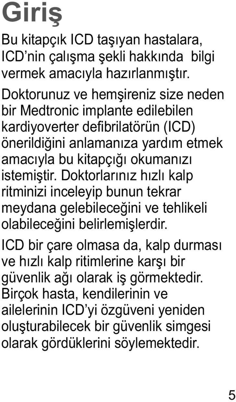 okumanızı istemiştir. Doktorlarınız hızlı kalp ritminizi inceleyip bunun tekrar meydana gelebileceğini ve tehlikeli olabileceğini belirlemişlerdir.