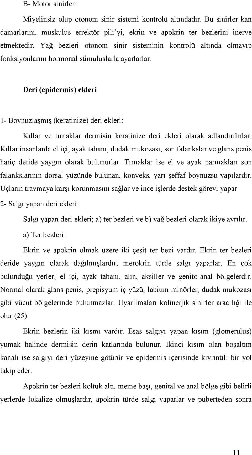 Deri (epidermis) ekleri 1- Boynuzlaşmış (keratinize) deri ekleri: Kıllar ve tırnaklar dermisin keratinize deri ekleri olarak adlandırılırlar.