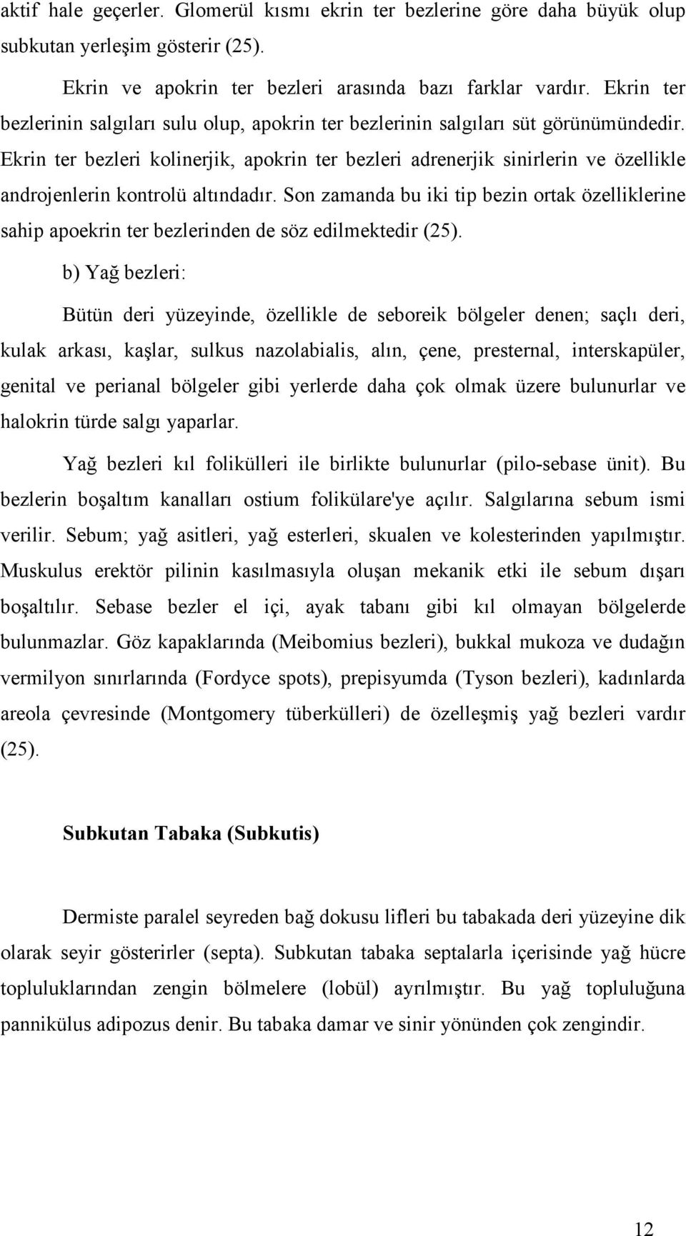 Ekrin ter bezleri kolinerjik, apokrin ter bezleri adrenerjik sinirlerin ve özellikle androjenlerin kontrolü altındadır.