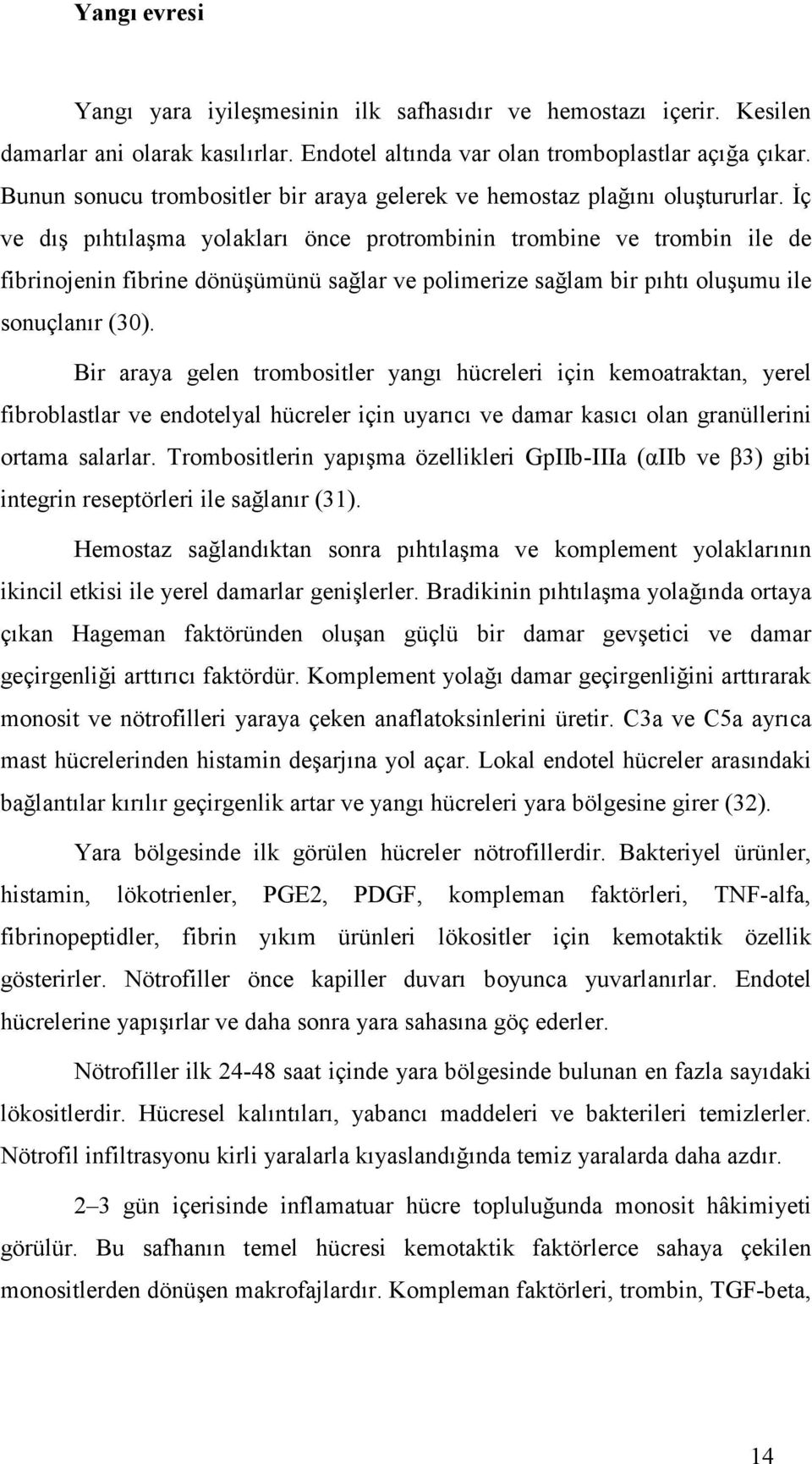 Đç ve dış pıhtılaşma yolakları önce protrombinin trombine ve trombin ile de fibrinojenin fibrine dönüşümünü sağlar ve polimerize sağlam bir pıhtı oluşumu ile sonuçlanır (30).