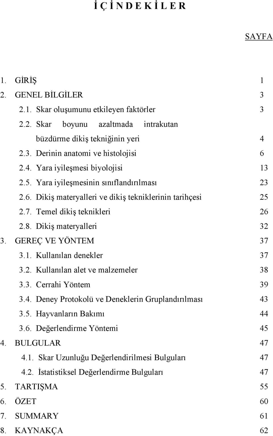 GEREÇ VE YÖNTEM 37 3.1. Kullanılan denekler 37 3.2. Kullanılan alet ve malzemeler 38 3.3. Cerrahi Yöntem 39 3.4. Deney Protokolü ve Deneklerin Gruplandırılması 43 3.5. Hayvanların Bakımı 44 3.6.