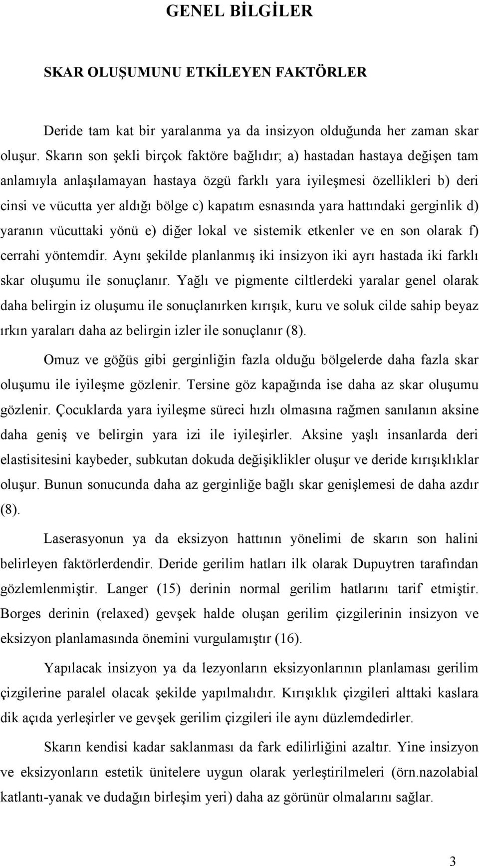 esnasında yara hattındaki gerginlik d) yaranın vücuttaki yönü e) diğer lokal ve sistemik etkenler ve en son olarak f) cerrahi yöntemdir.