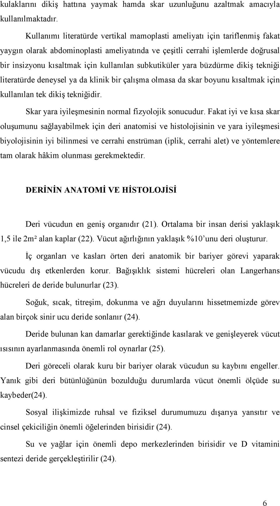 subkutiküler yara büzdürme dikiş tekniği literatürde deneysel ya da klinik bir çalışma olmasa da skar boyunu kısaltmak için kullanılan tek dikiş tekniğidir.