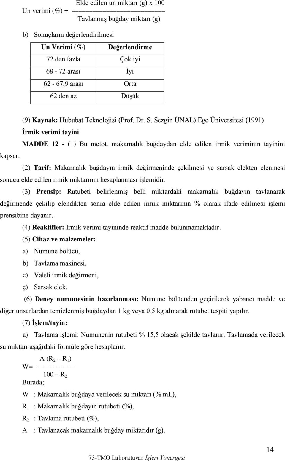 Sezgin ÜNAL) Ege Üniversitesi (1991) Ġrmik verimi tayini MADDE 12 - (1) Bu metot, makarnalık buğdaydan elde edilen irmik veriminin tayinini (2) Tarif: Makarnalık buğdayın irmik değirmeninde çekilmesi