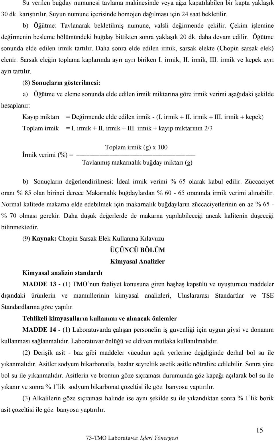 Öğütme sonunda elde edilen irmik tartılır. Daha sonra elde edilen irmik, sarsak elekte (Chopin sarsak elek) elenir. Sarsak eleğin toplama kaplarında ayrı ayrı biriken I. irmik, II. irmik, III.