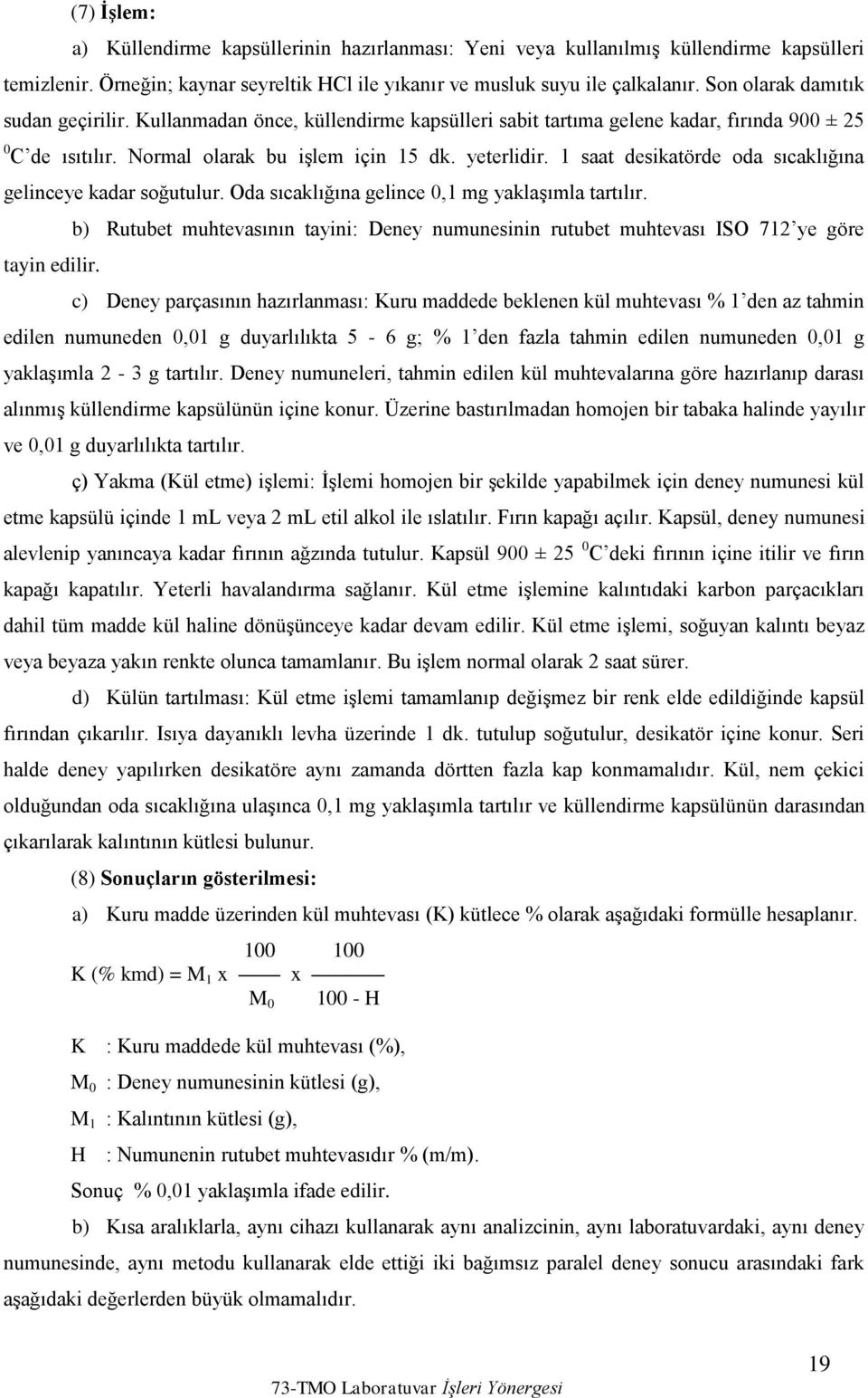 1 saat desikatörde oda sıcaklığına gelinceye kadar soğutulur. Oda sıcaklığına gelince 0,1 mg yaklaşımla tartılır. tayin edilir.