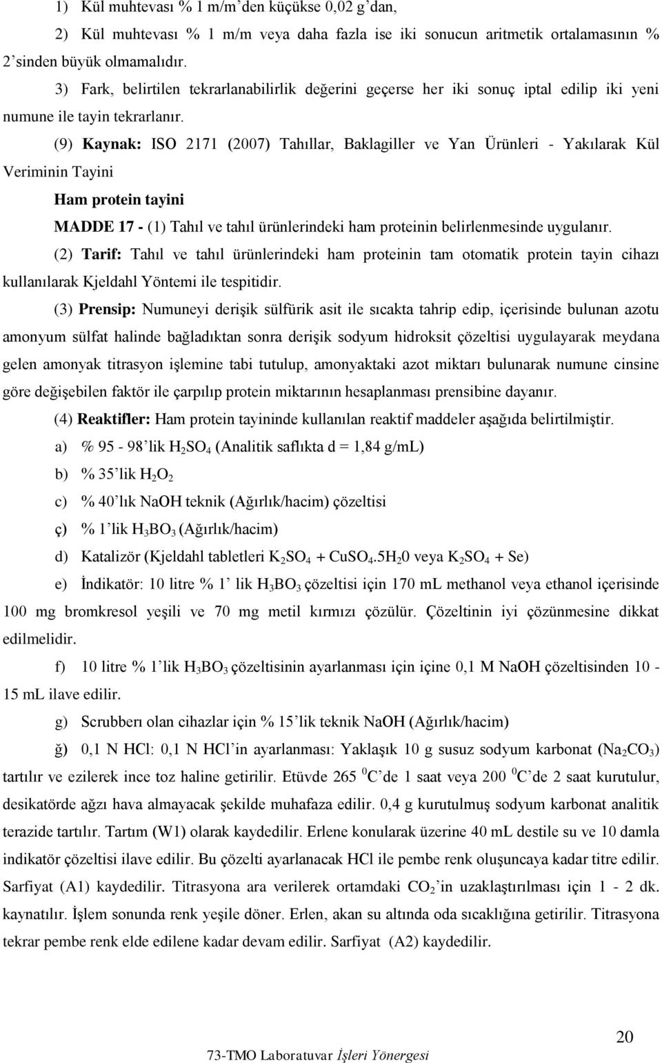 (9) Kaynak: ISO 2171 (2007) Tahıllar, Baklagiller ve Yan Ürünleri - Yakılarak Kül Veriminin Tayini Ham protein tayini MADDE 17 - (1) Tahıl ve tahıl ürünlerindeki ham proteinin belirlenmesinde