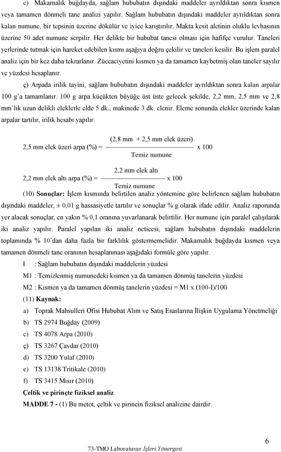 Her delikte bir hububat tanesi olması için hafifçe vurulur. Taneleri yerlerinde tutmak için hareket edebilen kısmı aşağıya doğru çekilir ve taneleri kesilir.