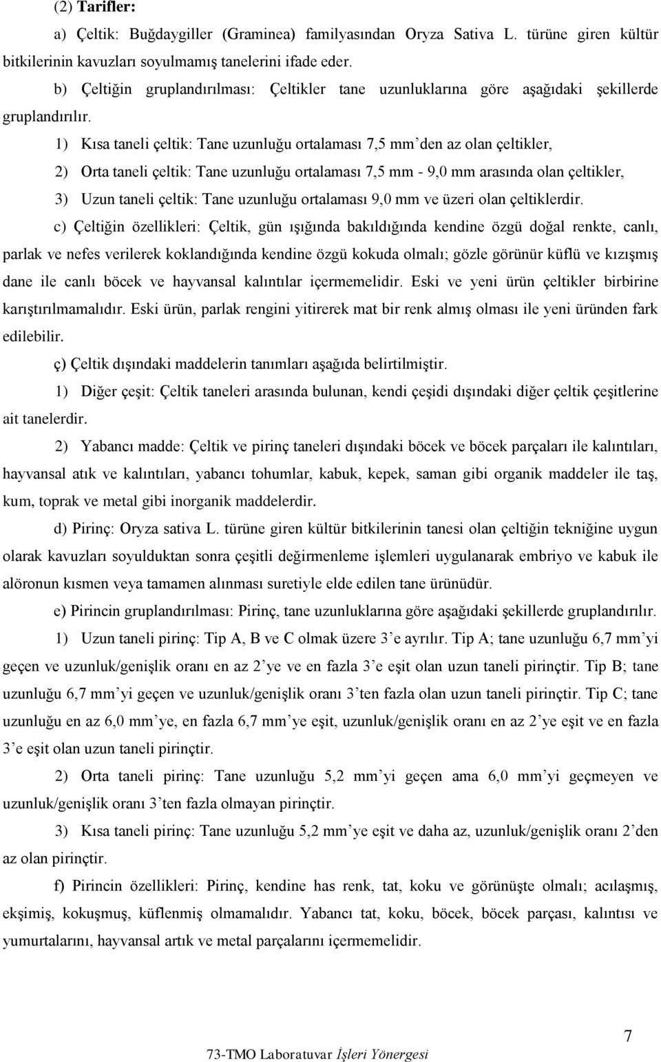 1) Kısa taneli çeltik: Tane uzunluğu ortalaması 7,5 mm den az olan çeltikler, 2) Orta taneli çeltik: Tane uzunluğu ortalaması 7,5 mm - 9,0 mm arasında olan çeltikler, 3) Uzun taneli çeltik: Tane