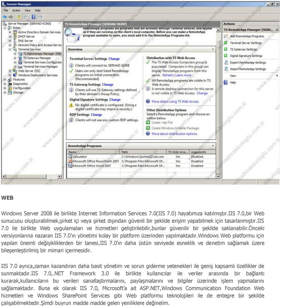 0 ile birlikte Web uygulamaları ve hizmetleri geliştirilebilir,bunlar güvenilir bir şekilde saklanabilir.önceki versiyonlarına nazaran IIS 7.0 ın yönetimi kolay bir platform üzerinden yapılmaktadır.