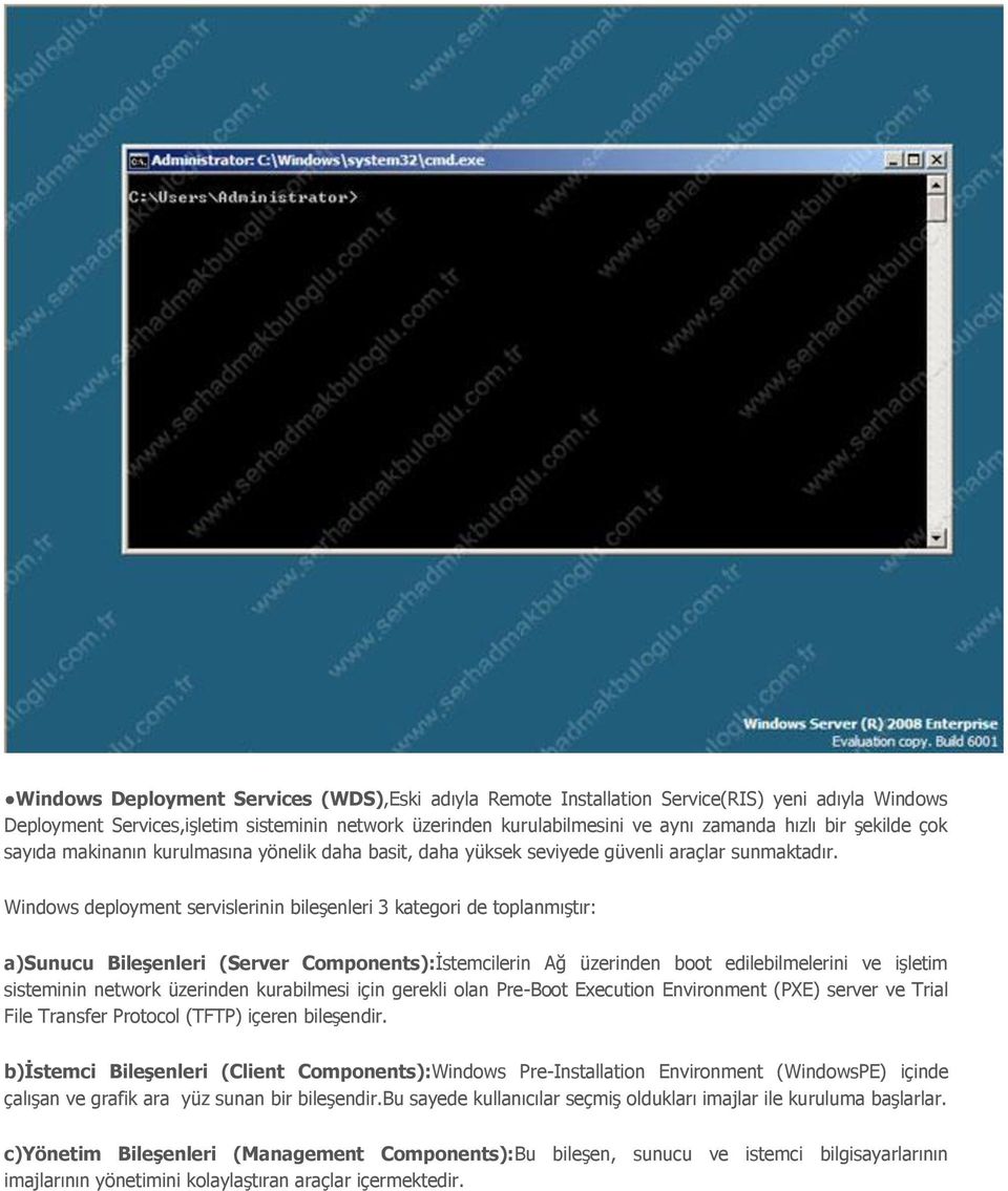Windows deployment servislerinin bileşenleri 3 kategori de toplanmıştır: a)sunucu Bileşenleri (Server Components):İstemcilerin Ağ üzerinden boot edilebilmelerini ve işletim sisteminin network