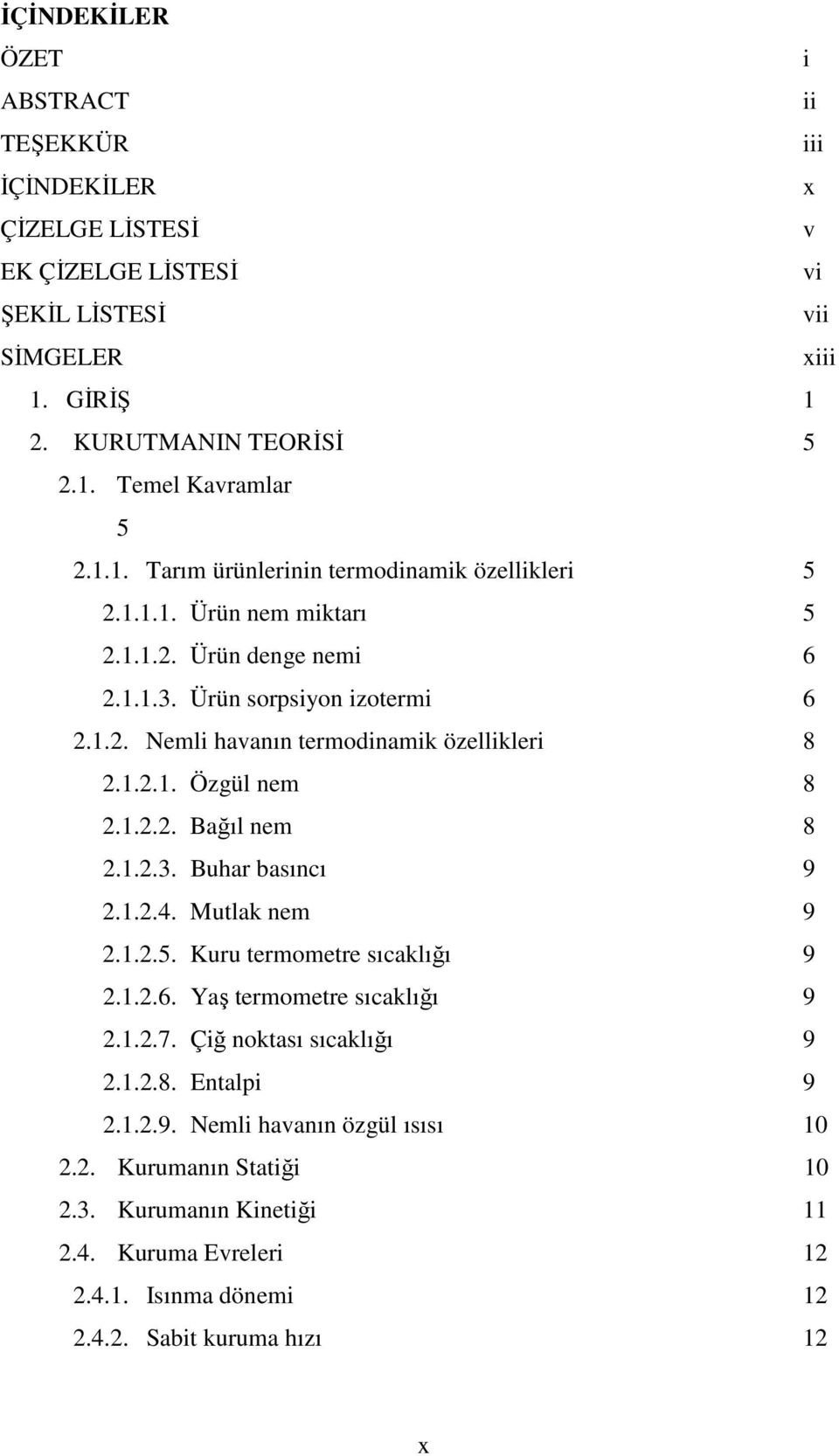 1.2.1. Özgül nem 8 2.1.2.2. Bağıl nem 8 2.1.2.3. Buhar basıncı 9 2.1.2.4. Mutlak nem 9 2.1.2.5. Kuru termometre sıcaklığı 9 2.1.2.6. Yaş termometre sıcaklığı 9 2.1.2.7.