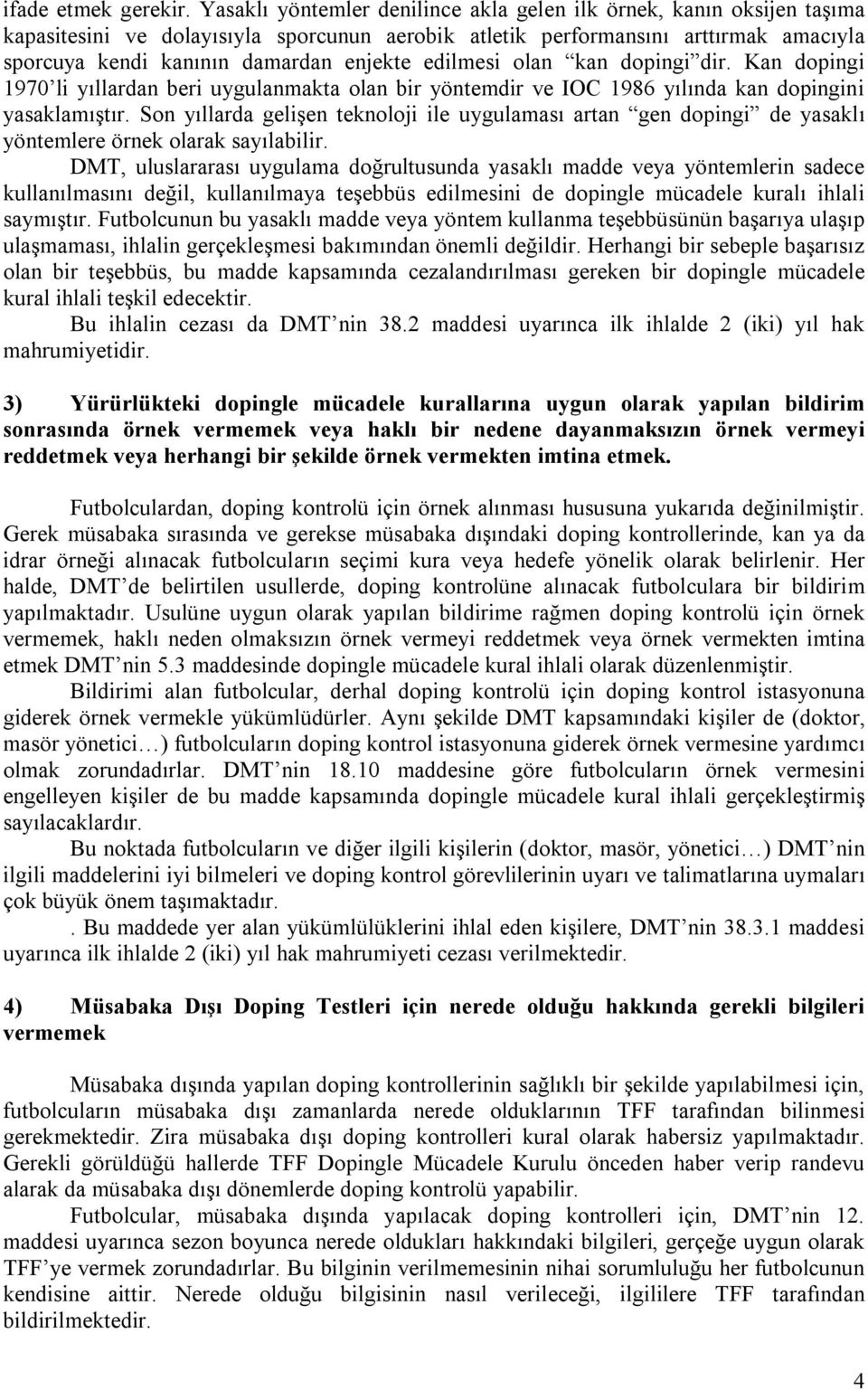 edilmesi olan kan dopingi dir. Kan dopingi 1970 li yıllardan beri uygulanmakta olan bir yöntemdir ve IOC 1986 yılında kan dopingini yasaklamıştır.