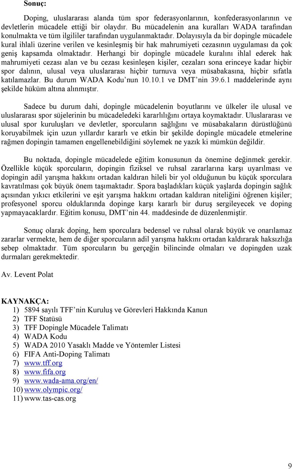 Dolayısıyla da bir dopingle mücadele kural ihlali üzerine verilen ve kesinleşmiş bir hak mahrumiyeti cezasının uygulaması da çok geniş kapsamda olmaktadır.