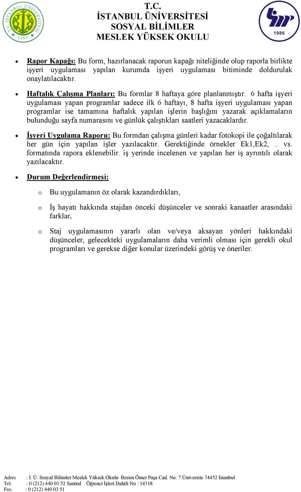 6 hafta işyeri uygulaması yapan programlar sadece ilk 6 haftayı, 8 hafta işyeri uygulaması yapan programlar ise tamamına haftalık yapılan işlerin başlığını yazarak açıklamaların bulunduğu sayfa