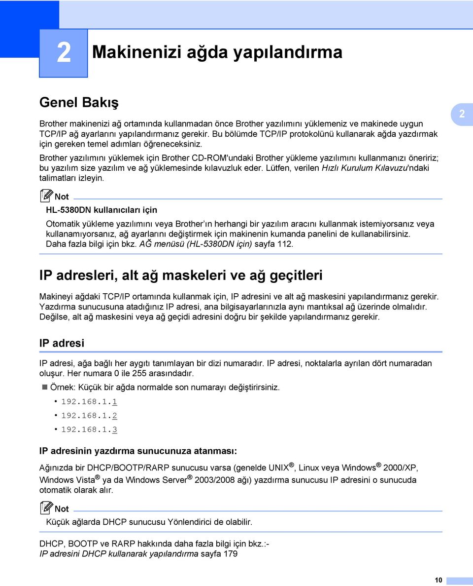 Brother yazılımını yüklemek için Brother CD-ROM'undaki Brother yükleme yazılımını kullanmanızı öneririz; bu yazılım size yazılım ve ağ yüklemesinde kılavuzluk eder.