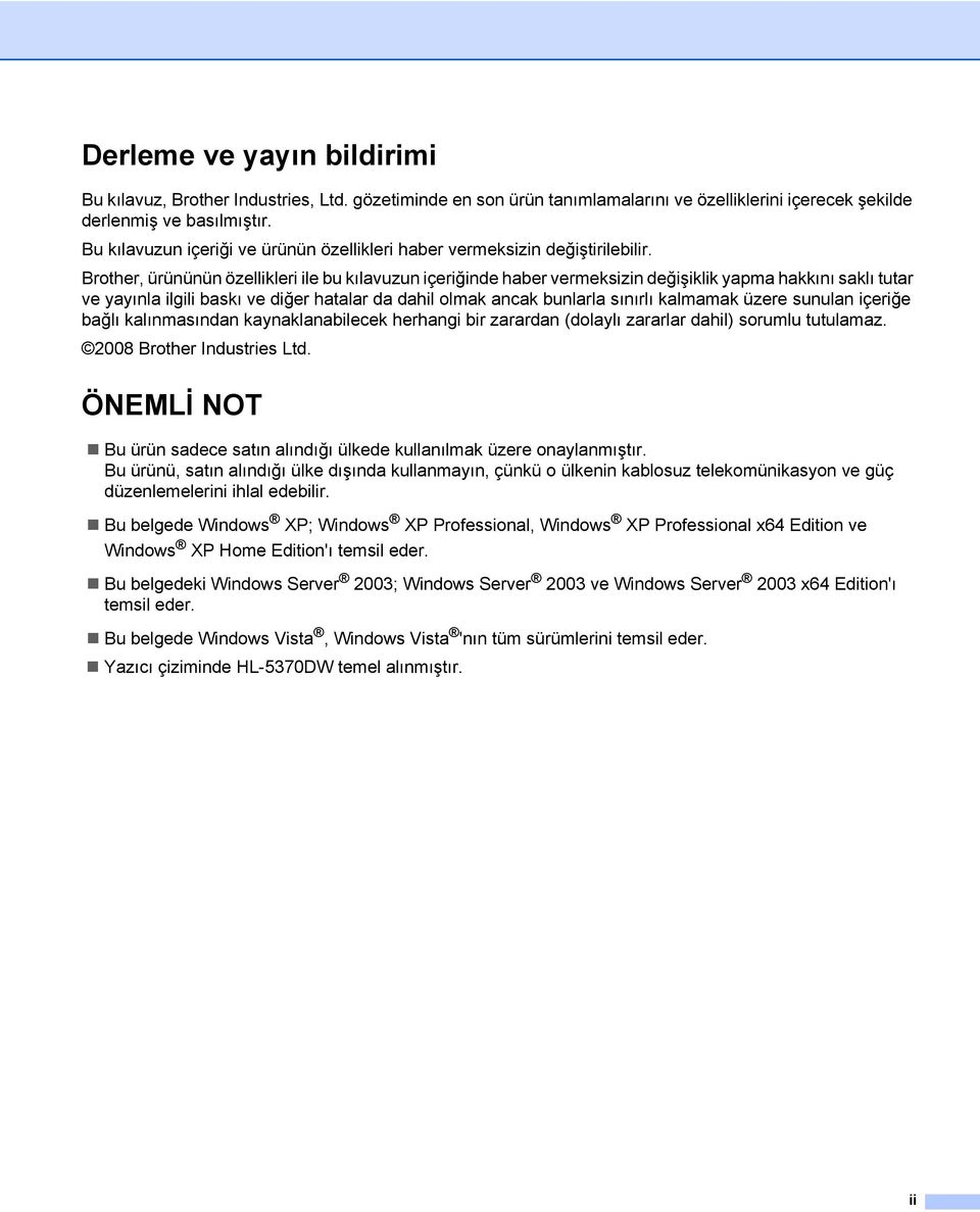 Brother, ürününün özellikleri ile bu kılavuzun içeriğinde haber vermeksizin değişiklik yapma hakkını saklı tutar ve yayınla ilgili baskı ve diğer hatalar da dahil olmak ancak bunlarla sınırlı