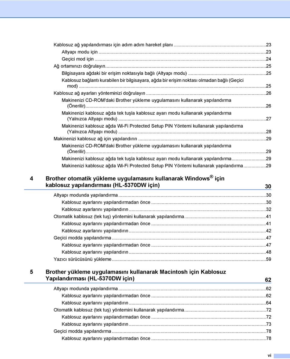 ..26 Makinenizi CD-ROM'daki Brother yükleme uygulamasını kullanarak yapılandırma (Önerilir)...26 Makinenizi kablosuz ağda tek tuşla kablosuz ayarı modu kullanarak yapılandırma (Yalnızca Altyapı modu).